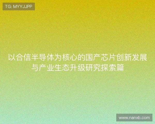以合信半导体为核心的国产芯片创新发展与产业生态升级研究探索篇